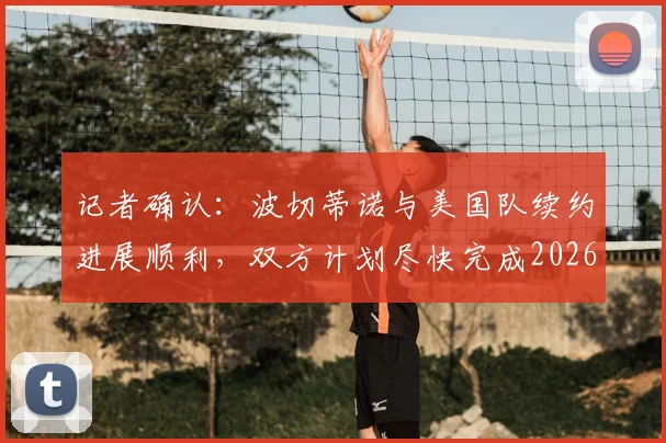 记者确认：波切蒂诺与美国队续约进展顺利，双方计划尽快完成2026世界杯前官宣