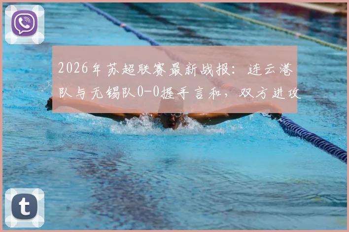 2026年苏超联赛最新战报：连云港队与无锡队0-0握手言和，双方进攻乏力原因深度剖析及积分榜影响解读